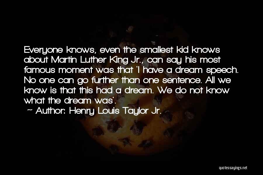 Henry Louis Taylor Jr. Quotes: Everyone Knows, Even The Smallest Kid Knows About Martin Luther King Jr., Can Say His Most Famous Moment Was That