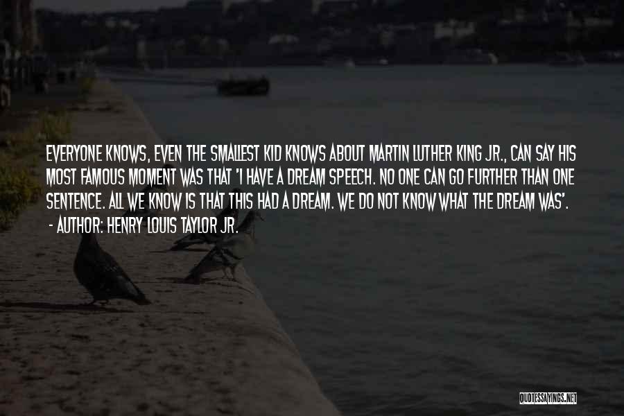 Henry Louis Taylor Jr. Quotes: Everyone Knows, Even The Smallest Kid Knows About Martin Luther King Jr., Can Say His Most Famous Moment Was That