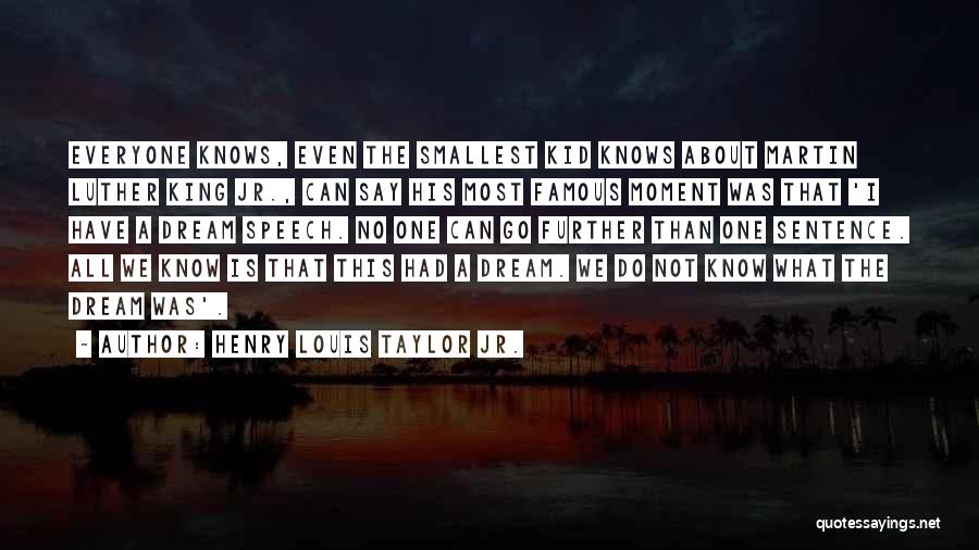 Henry Louis Taylor Jr. Quotes: Everyone Knows, Even The Smallest Kid Knows About Martin Luther King Jr., Can Say His Most Famous Moment Was That