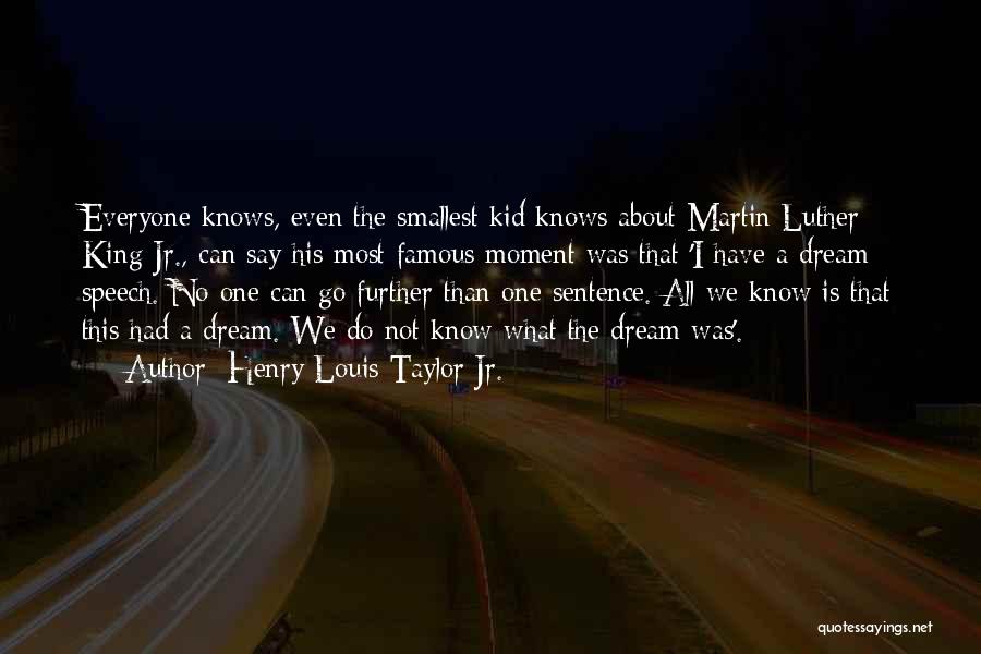 Henry Louis Taylor Jr. Quotes: Everyone Knows, Even The Smallest Kid Knows About Martin Luther King Jr., Can Say His Most Famous Moment Was That