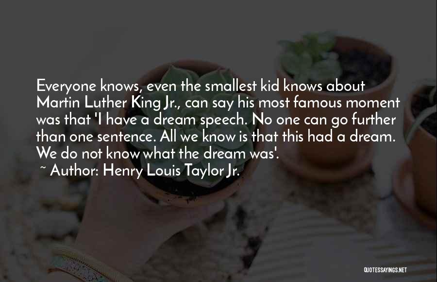 Henry Louis Taylor Jr. Quotes: Everyone Knows, Even The Smallest Kid Knows About Martin Luther King Jr., Can Say His Most Famous Moment Was That