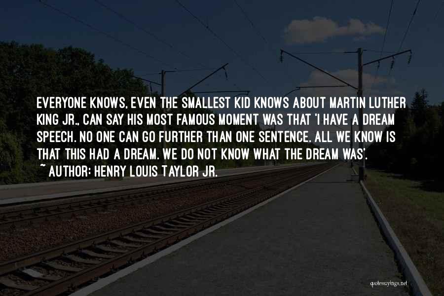 Henry Louis Taylor Jr. Quotes: Everyone Knows, Even The Smallest Kid Knows About Martin Luther King Jr., Can Say His Most Famous Moment Was That