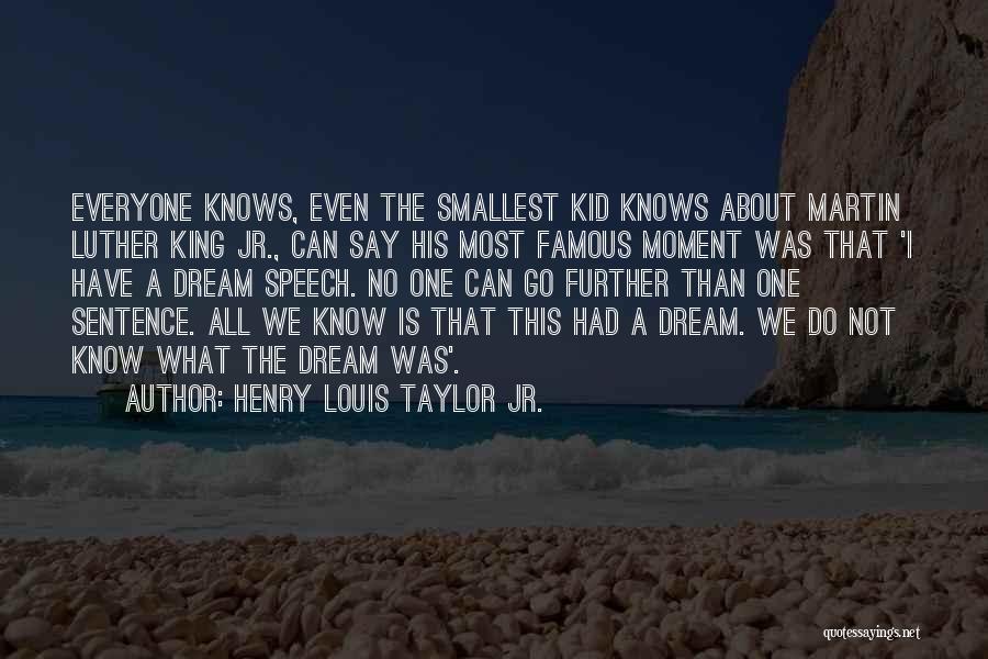 Henry Louis Taylor Jr. Quotes: Everyone Knows, Even The Smallest Kid Knows About Martin Luther King Jr., Can Say His Most Famous Moment Was That