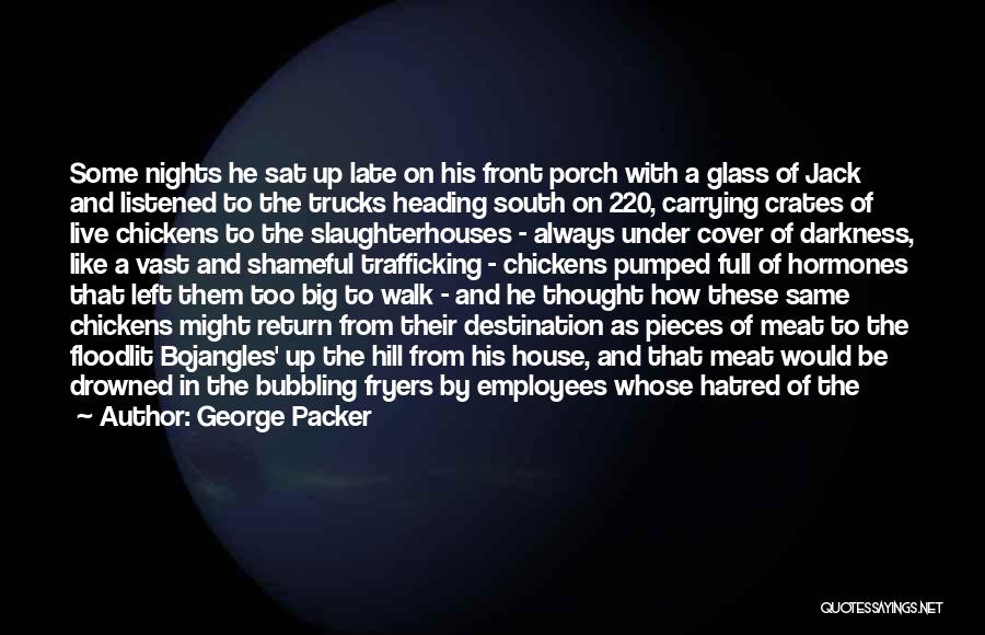 George Packer Quotes: Some Nights He Sat Up Late On His Front Porch With A Glass Of Jack And Listened To The Trucks