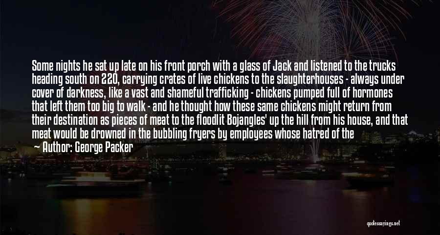 George Packer Quotes: Some Nights He Sat Up Late On His Front Porch With A Glass Of Jack And Listened To The Trucks