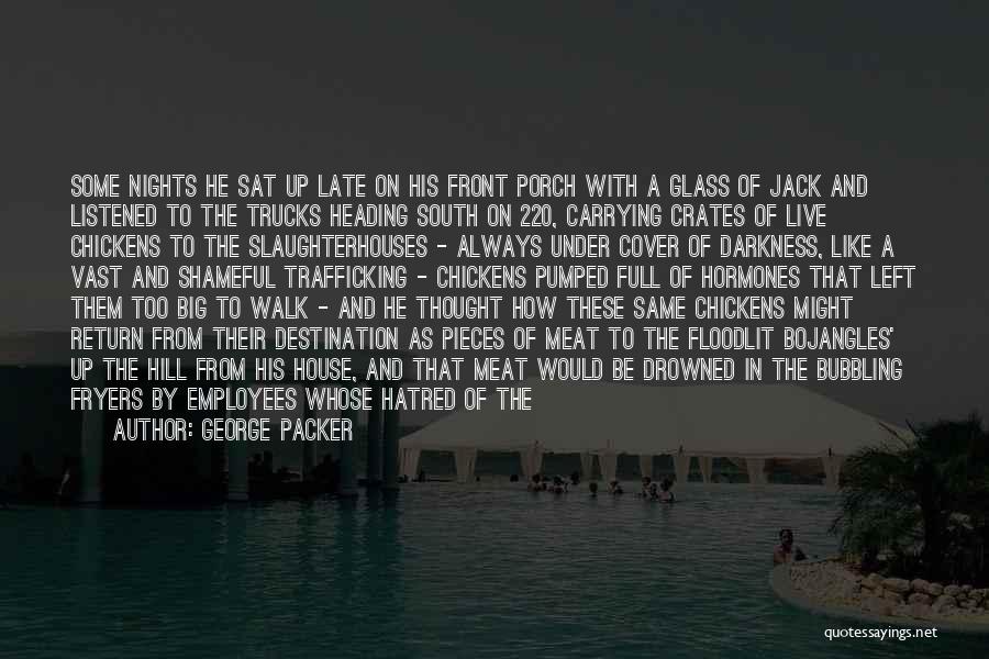 George Packer Quotes: Some Nights He Sat Up Late On His Front Porch With A Glass Of Jack And Listened To The Trucks