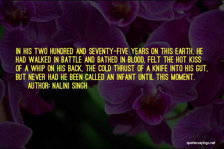 Nalini Singh Quotes: In His Two Hundred And Seventy-five Years On This Earth, He Had Walked In Battle And Bathed In Blood, Felt