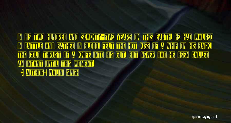 Nalini Singh Quotes: In His Two Hundred And Seventy-five Years On This Earth, He Had Walked In Battle And Bathed In Blood, Felt