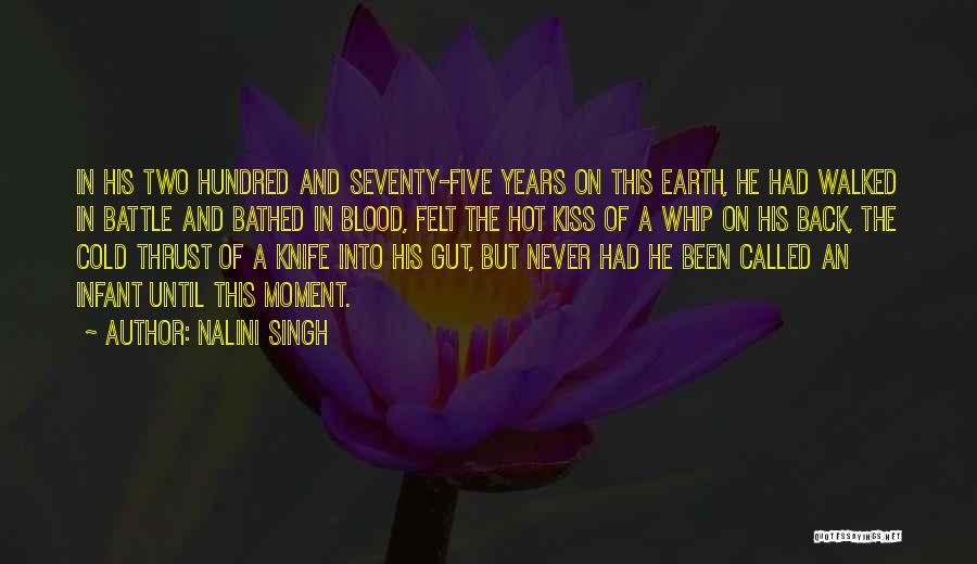 Nalini Singh Quotes: In His Two Hundred And Seventy-five Years On This Earth, He Had Walked In Battle And Bathed In Blood, Felt