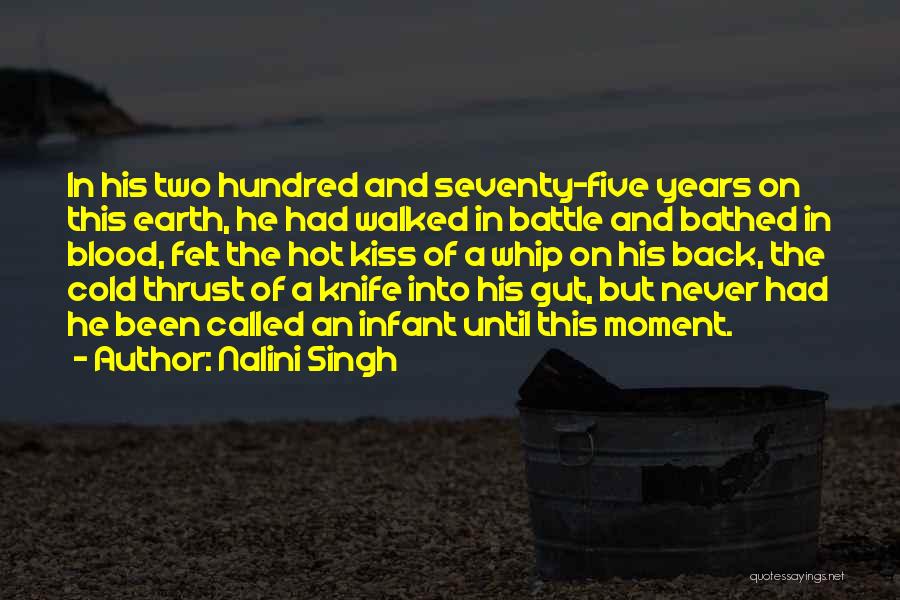 Nalini Singh Quotes: In His Two Hundred And Seventy-five Years On This Earth, He Had Walked In Battle And Bathed In Blood, Felt