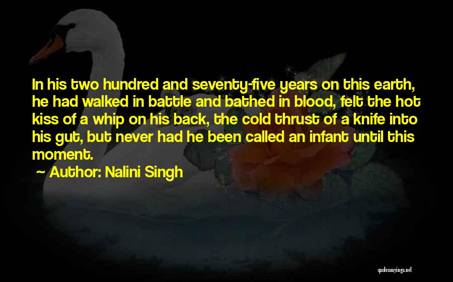 Nalini Singh Quotes: In His Two Hundred And Seventy-five Years On This Earth, He Had Walked In Battle And Bathed In Blood, Felt