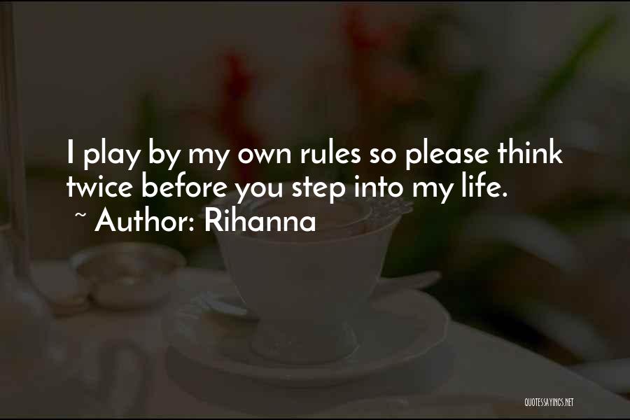 Rihanna Quotes: I Play By My Own Rules So Please Think Twice Before You Step Into My Life.