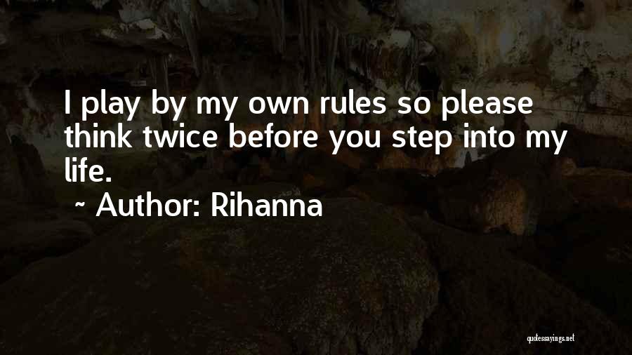 Rihanna Quotes: I Play By My Own Rules So Please Think Twice Before You Step Into My Life.