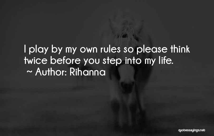 Rihanna Quotes: I Play By My Own Rules So Please Think Twice Before You Step Into My Life.