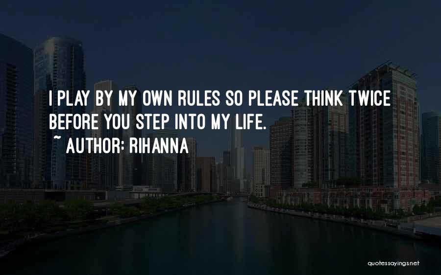 Rihanna Quotes: I Play By My Own Rules So Please Think Twice Before You Step Into My Life.