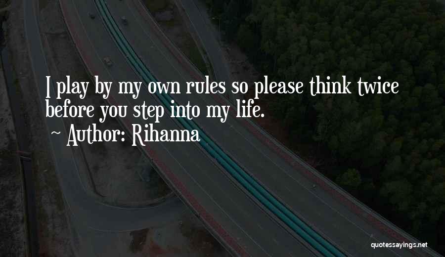 Rihanna Quotes: I Play By My Own Rules So Please Think Twice Before You Step Into My Life.