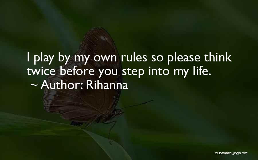 Rihanna Quotes: I Play By My Own Rules So Please Think Twice Before You Step Into My Life.