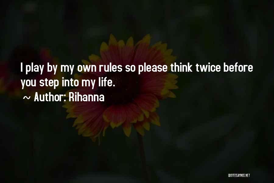 Rihanna Quotes: I Play By My Own Rules So Please Think Twice Before You Step Into My Life.