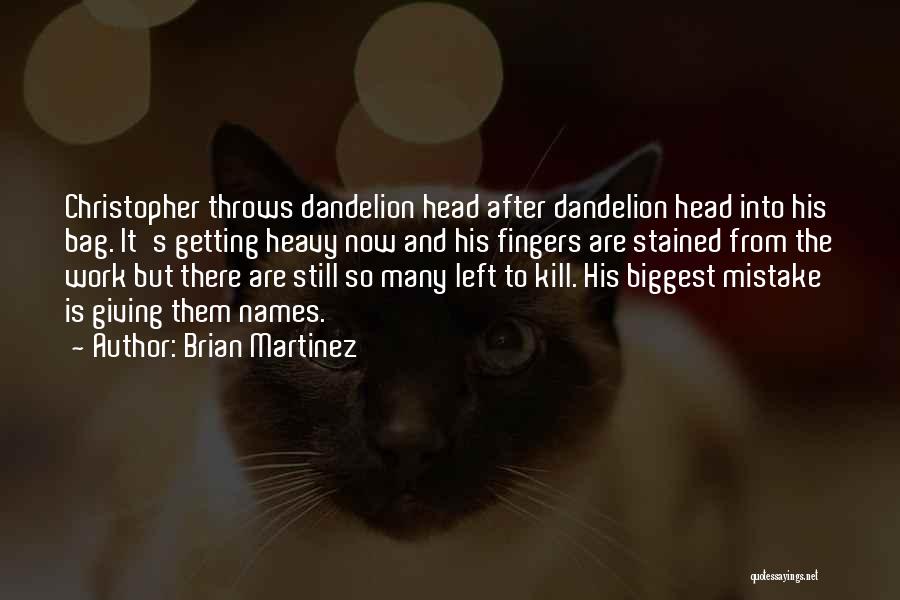 Brian Martinez Quotes: Christopher Throws Dandelion Head After Dandelion Head Into His Bag. It's Getting Heavy Now And His Fingers Are Stained From