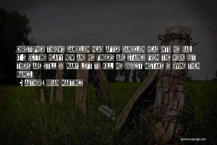 Brian Martinez Quotes: Christopher Throws Dandelion Head After Dandelion Head Into His Bag. It's Getting Heavy Now And His Fingers Are Stained From