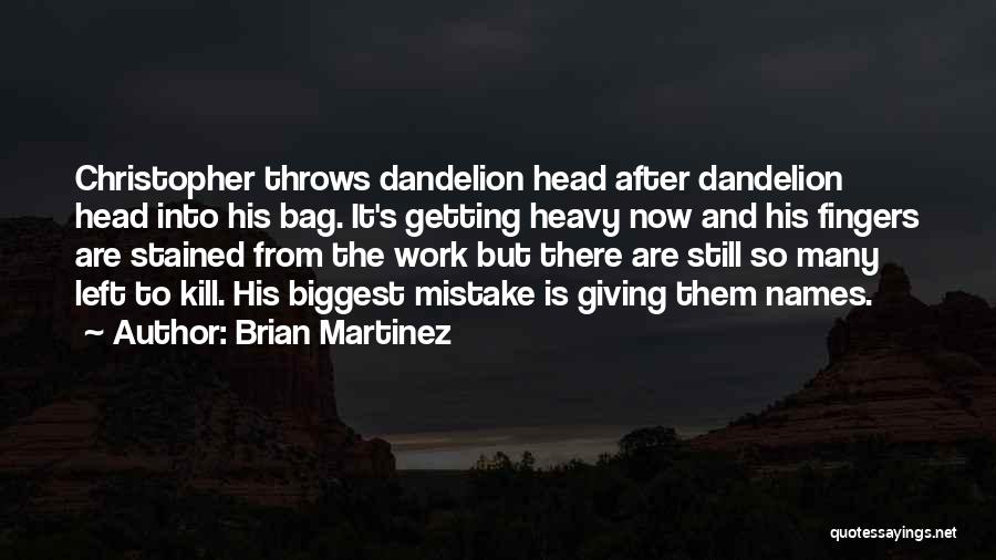 Brian Martinez Quotes: Christopher Throws Dandelion Head After Dandelion Head Into His Bag. It's Getting Heavy Now And His Fingers Are Stained From