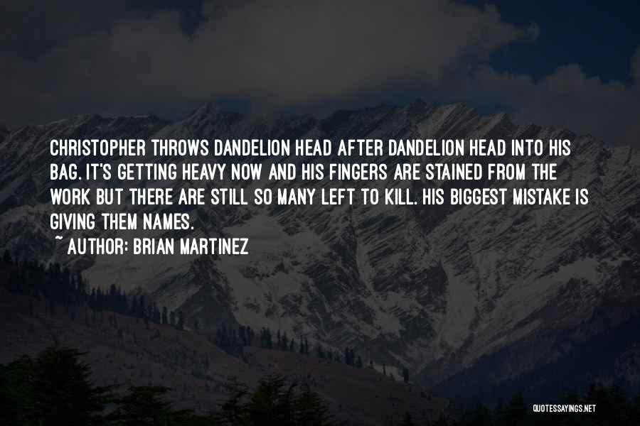 Brian Martinez Quotes: Christopher Throws Dandelion Head After Dandelion Head Into His Bag. It's Getting Heavy Now And His Fingers Are Stained From