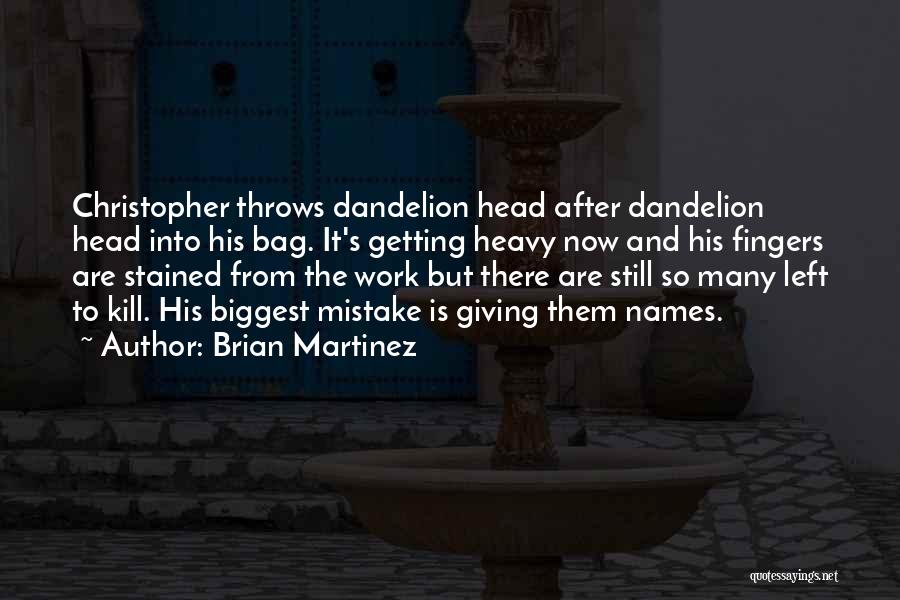 Brian Martinez Quotes: Christopher Throws Dandelion Head After Dandelion Head Into His Bag. It's Getting Heavy Now And His Fingers Are Stained From