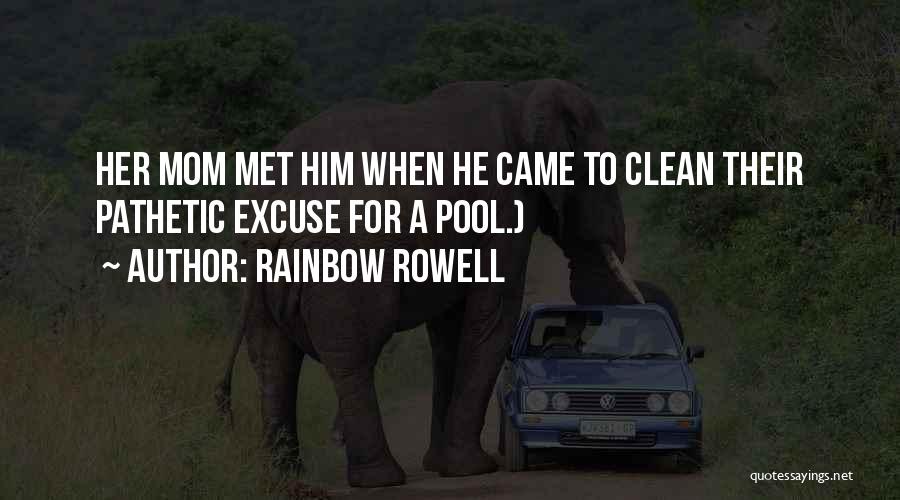 Rainbow Rowell Quotes: Her Mom Met Him When He Came To Clean Their Pathetic Excuse For A Pool.)
