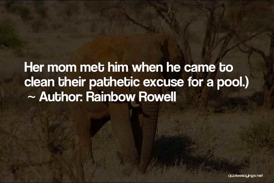 Rainbow Rowell Quotes: Her Mom Met Him When He Came To Clean Their Pathetic Excuse For A Pool.)