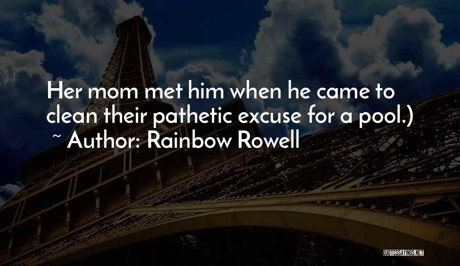 Rainbow Rowell Quotes: Her Mom Met Him When He Came To Clean Their Pathetic Excuse For A Pool.)