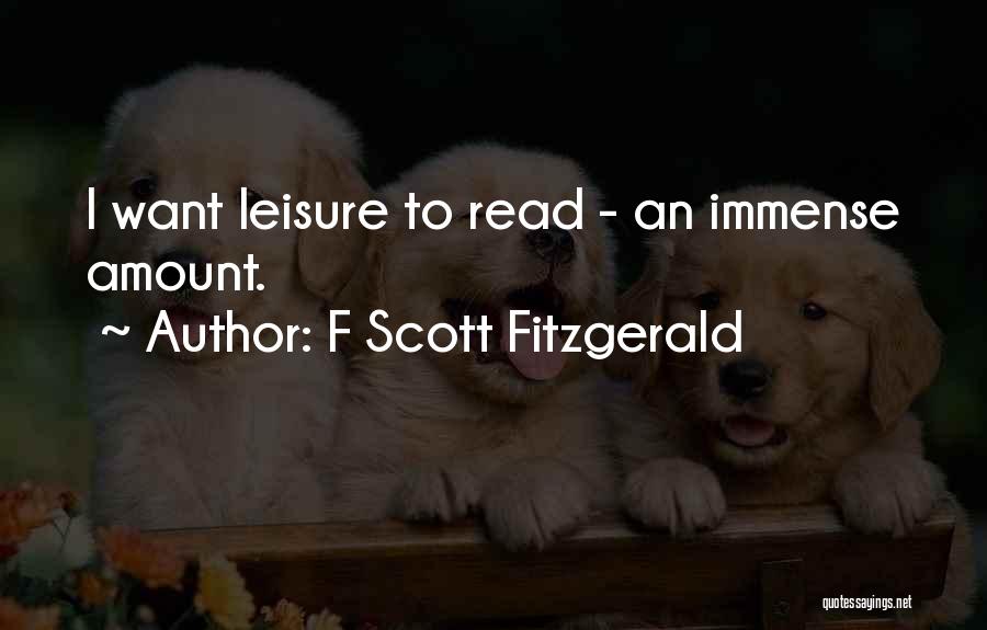 F Scott Fitzgerald Quotes: I Want Leisure To Read - An Immense Amount.