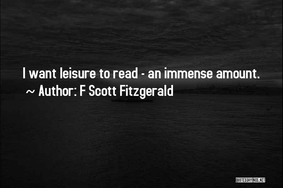 F Scott Fitzgerald Quotes: I Want Leisure To Read - An Immense Amount.