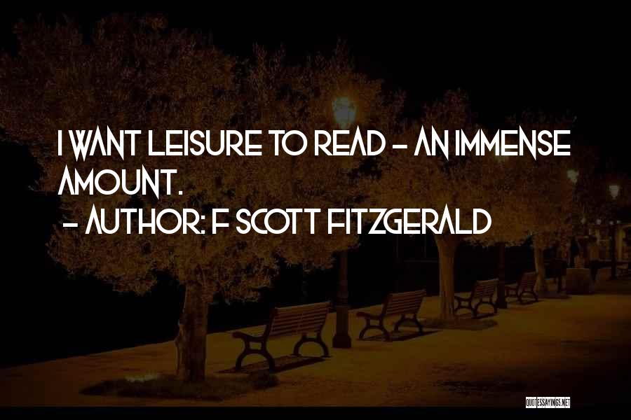 F Scott Fitzgerald Quotes: I Want Leisure To Read - An Immense Amount.