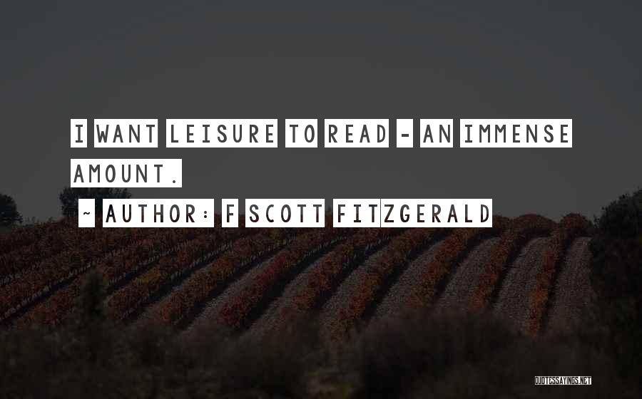 F Scott Fitzgerald Quotes: I Want Leisure To Read - An Immense Amount.