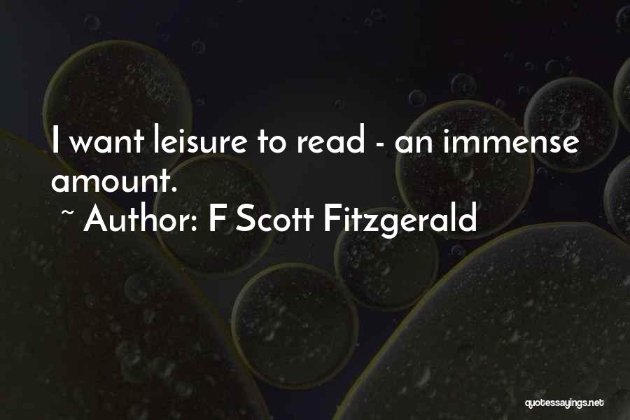 F Scott Fitzgerald Quotes: I Want Leisure To Read - An Immense Amount.