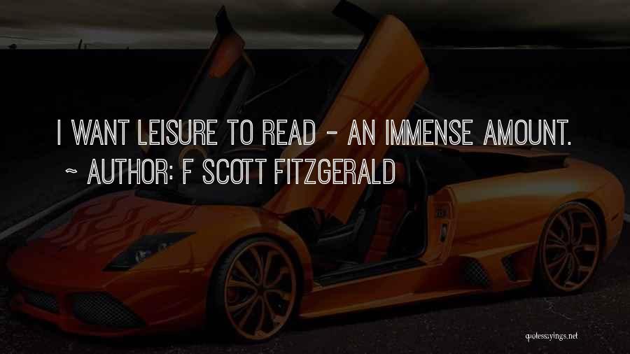 F Scott Fitzgerald Quotes: I Want Leisure To Read - An Immense Amount.