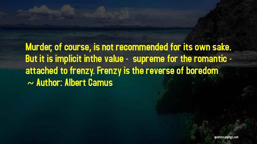 Albert Camus Quotes: Murder, Of Course, Is Not Recommended For Its Own Sake. But It Is Implicit Inthe Value - Supreme For The