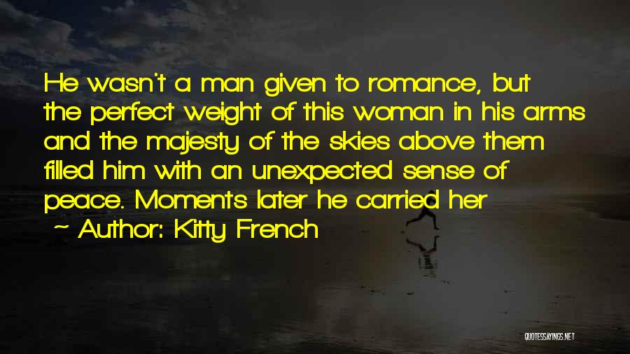 Kitty French Quotes: He Wasn't A Man Given To Romance, But The Perfect Weight Of This Woman In His Arms And The Majesty