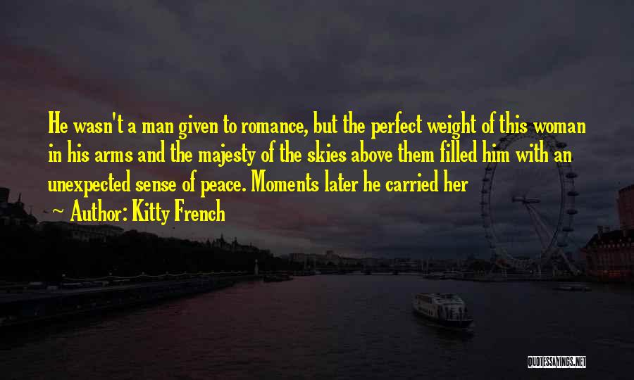 Kitty French Quotes: He Wasn't A Man Given To Romance, But The Perfect Weight Of This Woman In His Arms And The Majesty