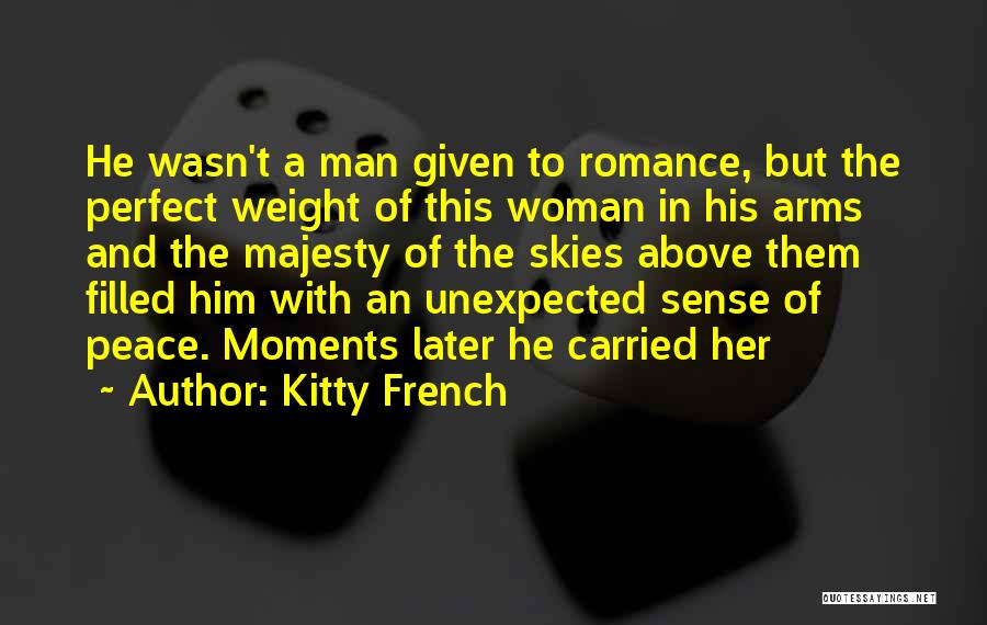 Kitty French Quotes: He Wasn't A Man Given To Romance, But The Perfect Weight Of This Woman In His Arms And The Majesty