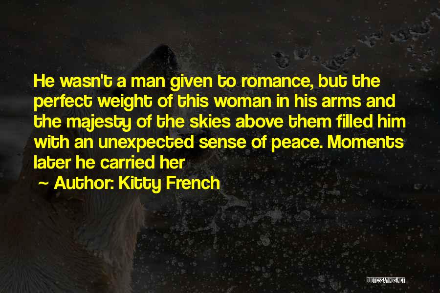 Kitty French Quotes: He Wasn't A Man Given To Romance, But The Perfect Weight Of This Woman In His Arms And The Majesty