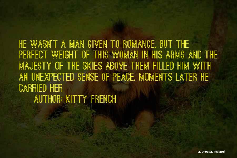 Kitty French Quotes: He Wasn't A Man Given To Romance, But The Perfect Weight Of This Woman In His Arms And The Majesty