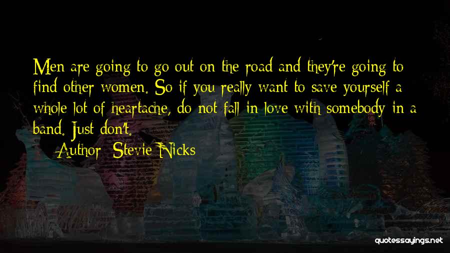 Stevie Nicks Quotes: Men Are Going To Go Out On The Road And They're Going To Find Other Women. So If You Really