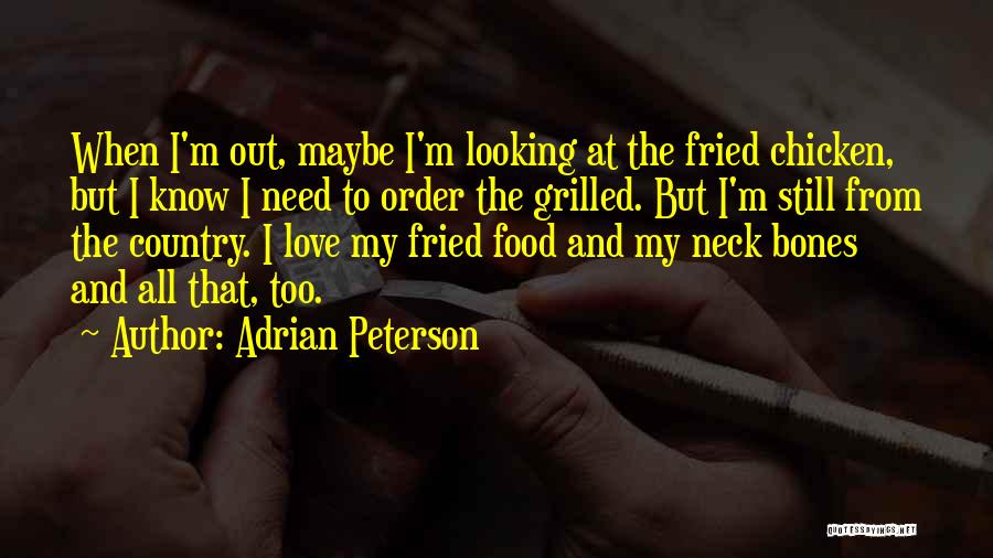 Adrian Peterson Quotes: When I'm Out, Maybe I'm Looking At The Fried Chicken, But I Know I Need To Order The Grilled. But