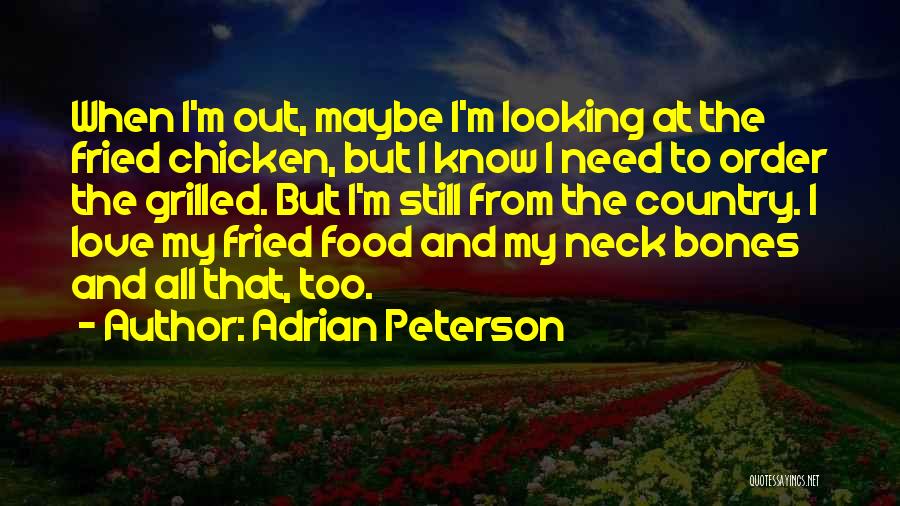 Adrian Peterson Quotes: When I'm Out, Maybe I'm Looking At The Fried Chicken, But I Know I Need To Order The Grilled. But