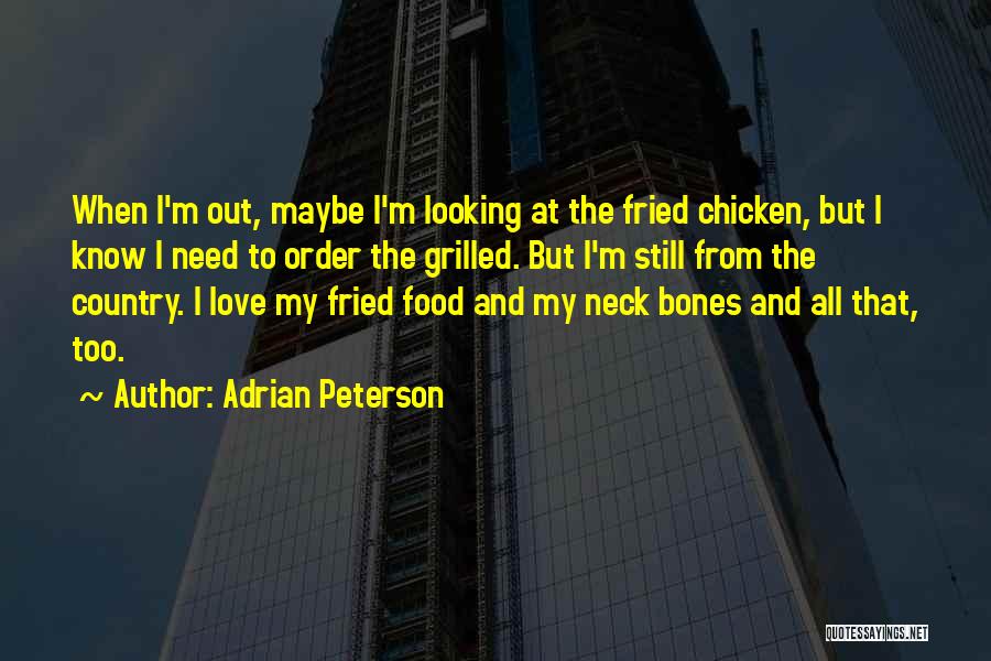 Adrian Peterson Quotes: When I'm Out, Maybe I'm Looking At The Fried Chicken, But I Know I Need To Order The Grilled. But