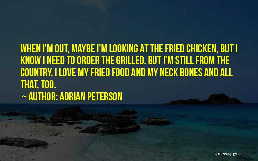Adrian Peterson Quotes: When I'm Out, Maybe I'm Looking At The Fried Chicken, But I Know I Need To Order The Grilled. But