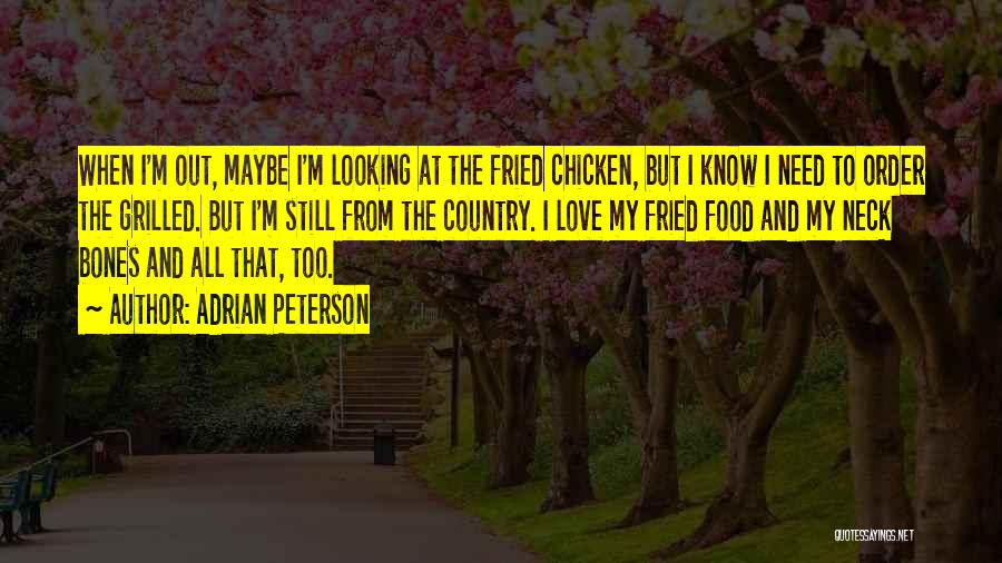 Adrian Peterson Quotes: When I'm Out, Maybe I'm Looking At The Fried Chicken, But I Know I Need To Order The Grilled. But