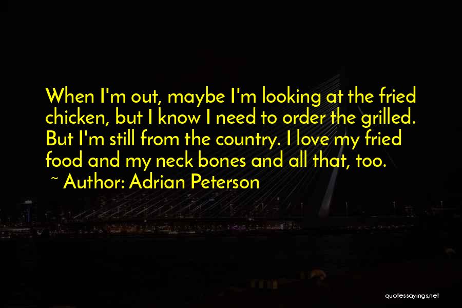 Adrian Peterson Quotes: When I'm Out, Maybe I'm Looking At The Fried Chicken, But I Know I Need To Order The Grilled. But