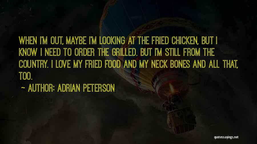 Adrian Peterson Quotes: When I'm Out, Maybe I'm Looking At The Fried Chicken, But I Know I Need To Order The Grilled. But